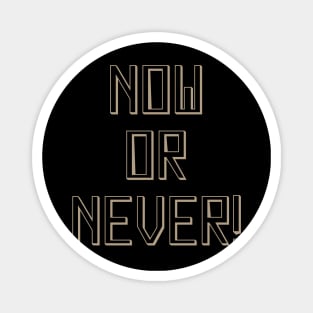 Now or never Magnet